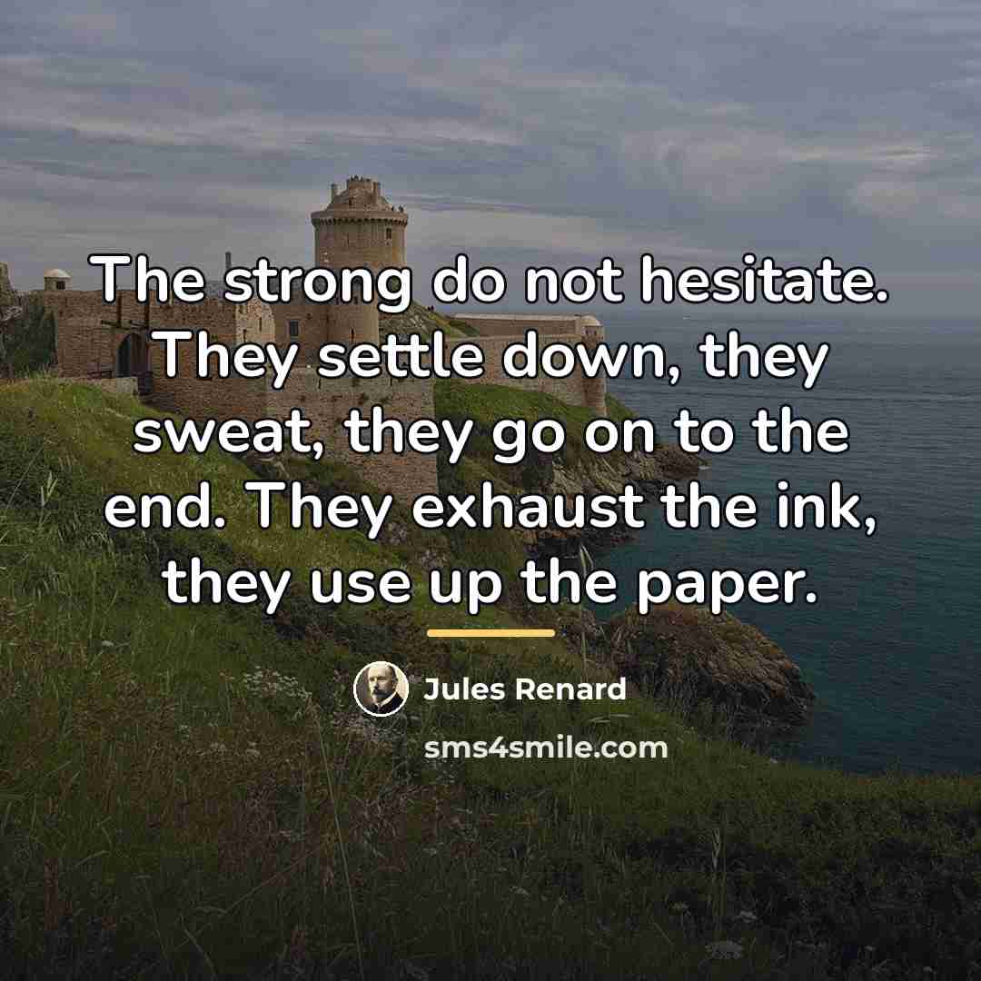 “The strong do not hesitate. They settle down, they sweat,…” quote by Jules Renard