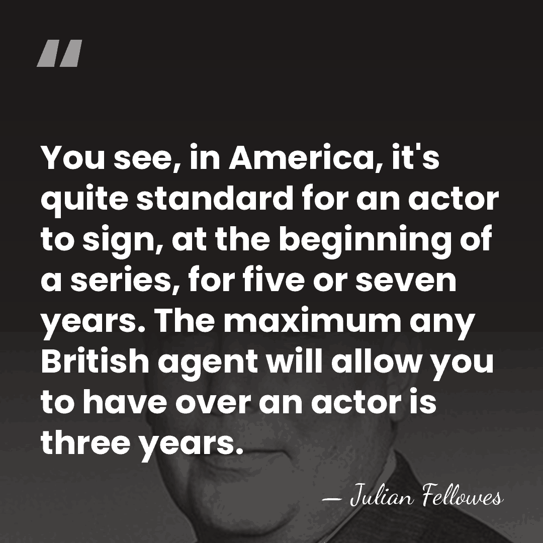 You see, in America, it's quite standard for an actor to sign,&hellip; - Julian Fellowes
