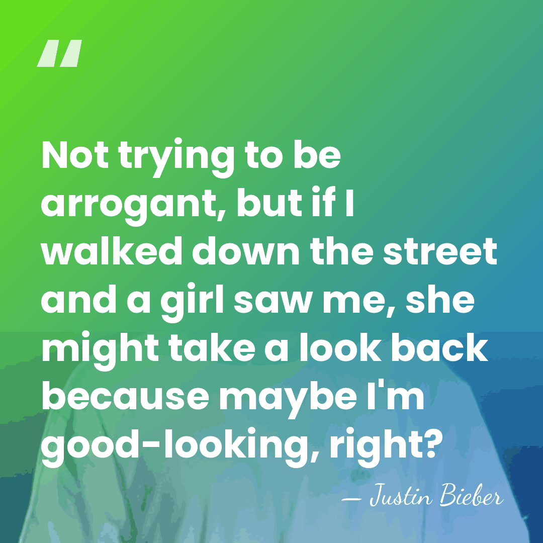 Not trying to be arrogant, but if I walked down the street&hellip; - Justin Bieber