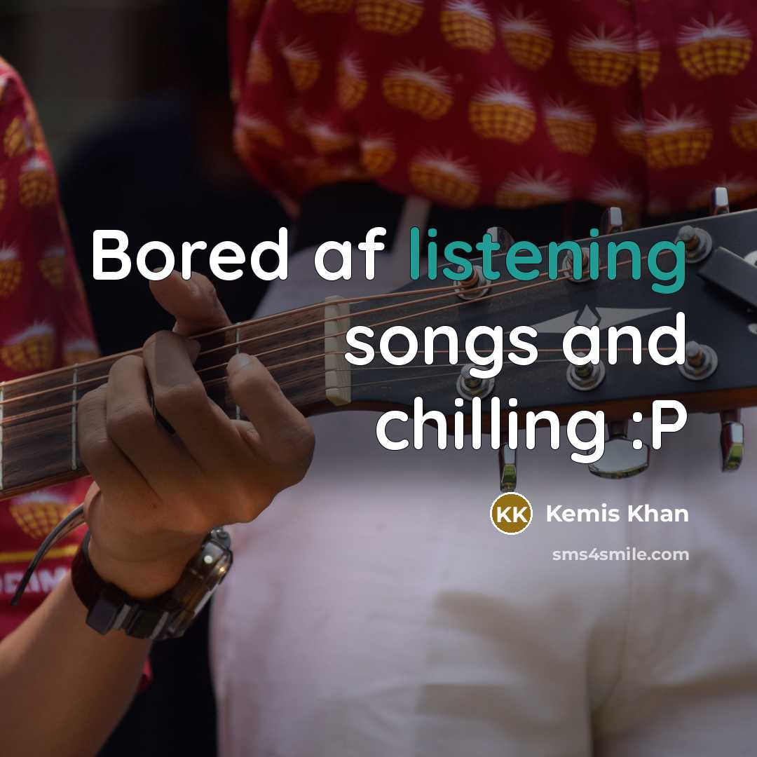 “Bored af listening songs and chilling :P…” quote by Kemis Khan
