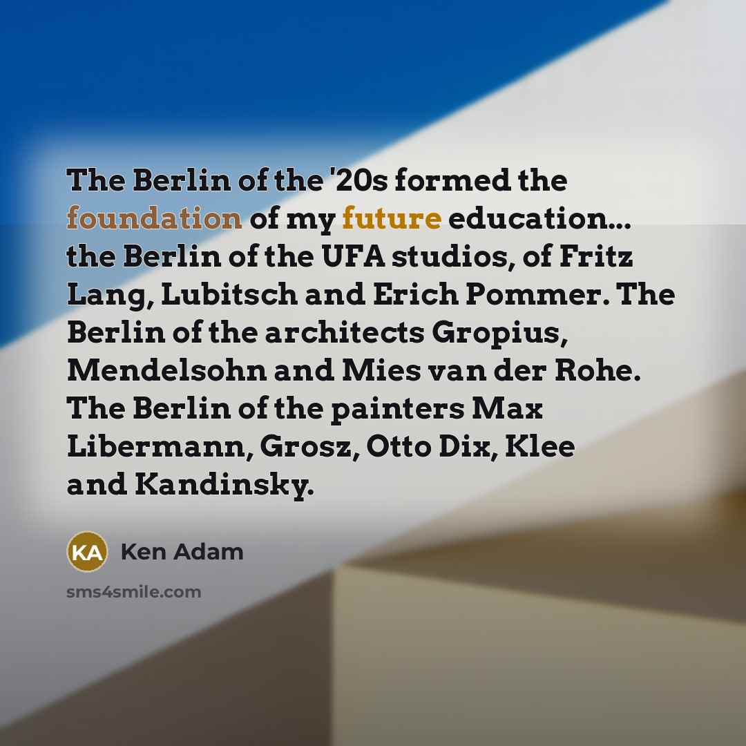 “The Berlin of the '20s formed the foundation of my…” quote by Ken Adam
