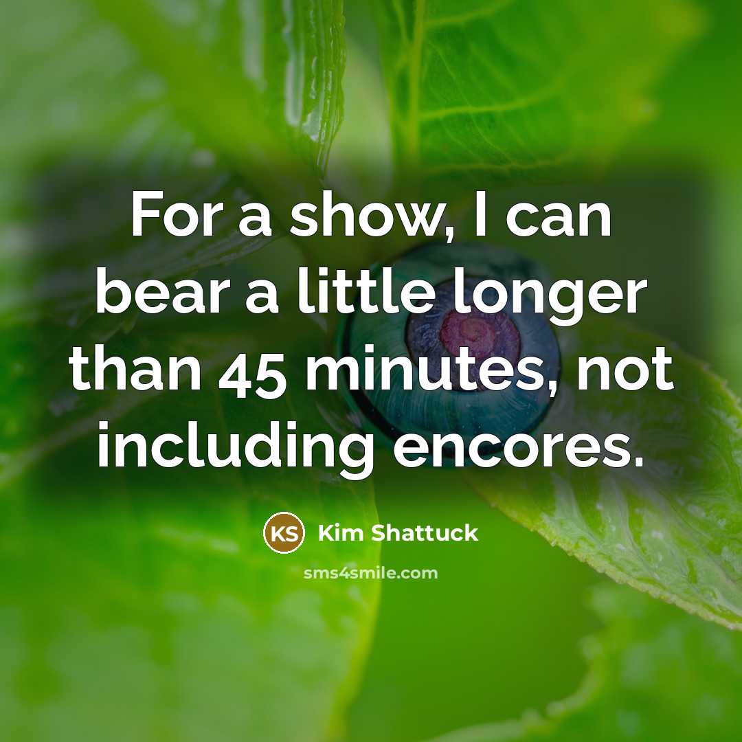 “For a show, I can bear a little longer than…” quote by Kim Shattuck