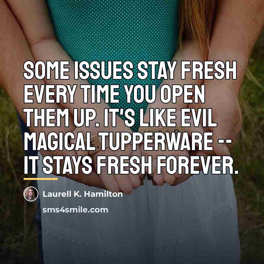 “Some issues stay fresh every time you open them up.…” quote by Laurell K. Hamilton