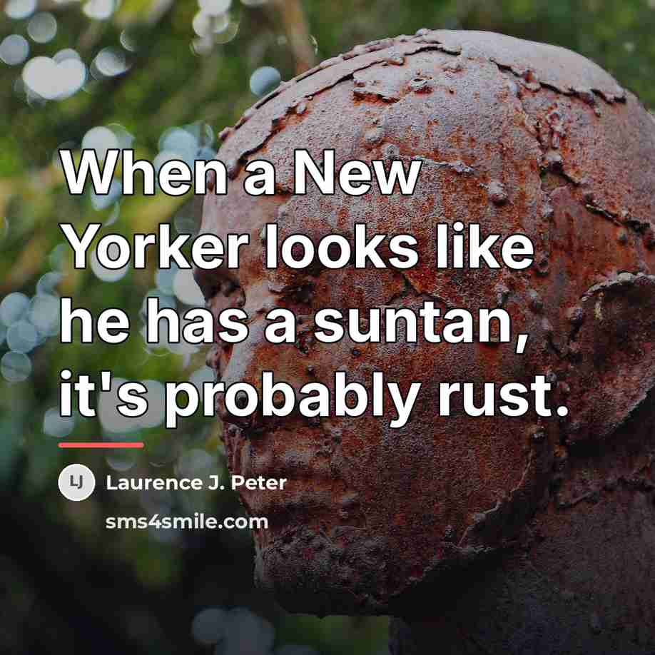 “When a New Yorker looks like he has a suntan,…” quote by Laurence J. Peter