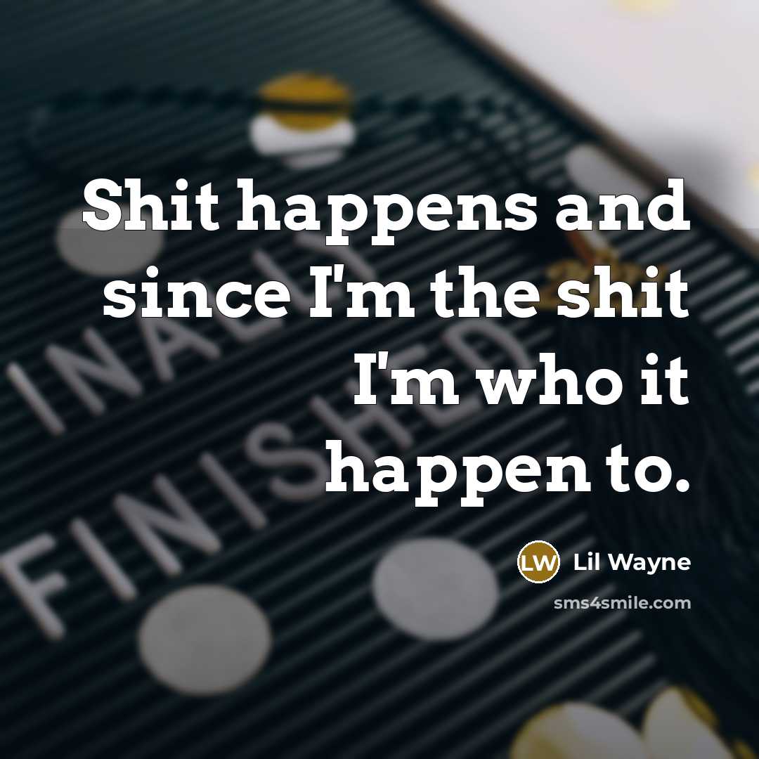 “Shit happens and since I'm the shit I'm who it…” quote by Lil Wayne