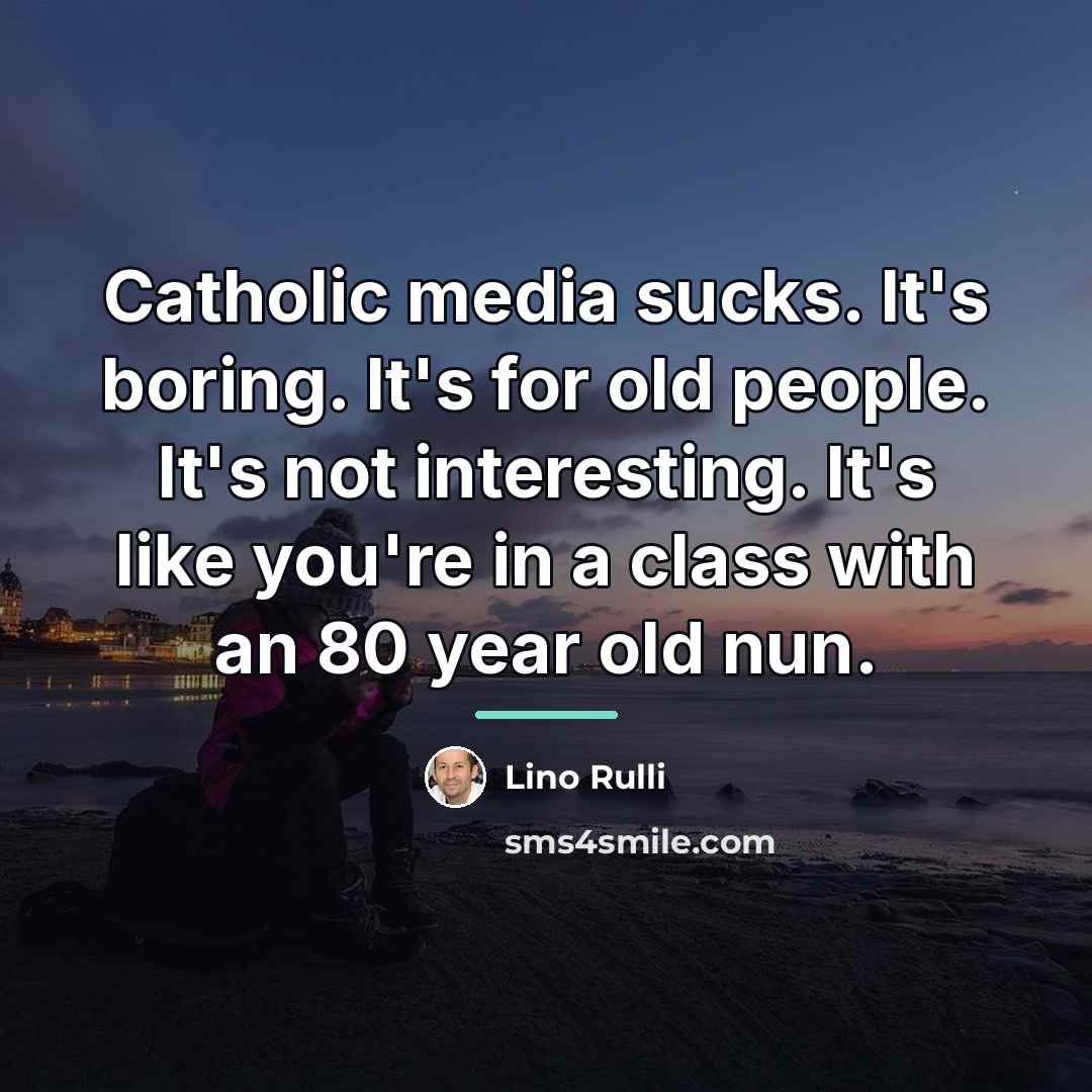 “Catholic media sucks. It's boring. It's for old people. It's…” quote by Lino Rulli