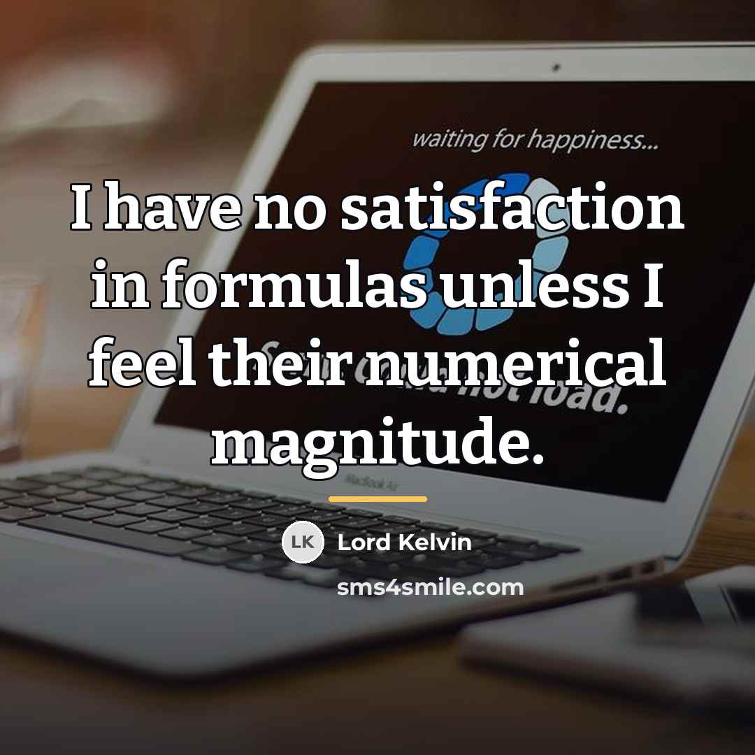 “I have no satisfaction in formulas unless I feel their…” quote by Lord Kelvin