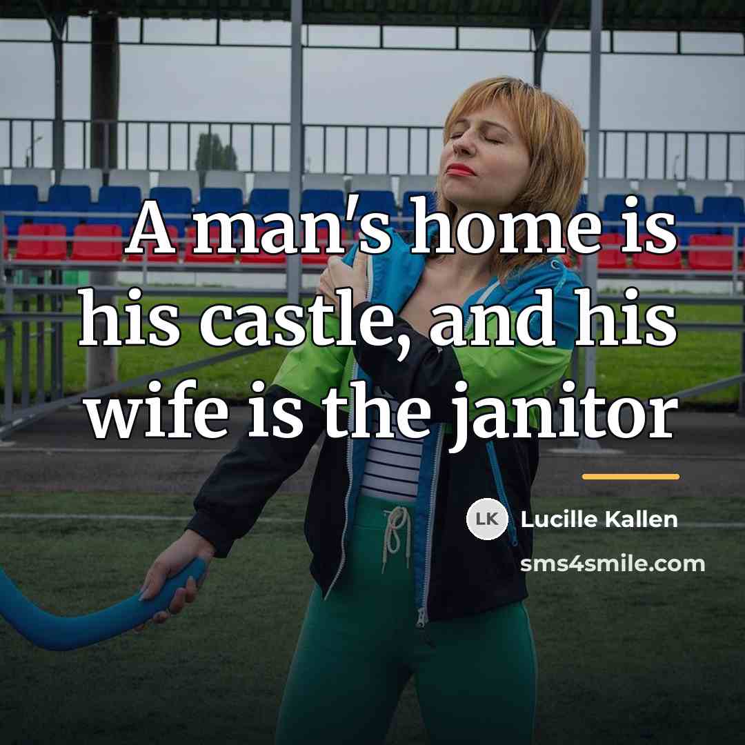 “A man's home is his castle, and his wife is…” quote by Lucille Kallen