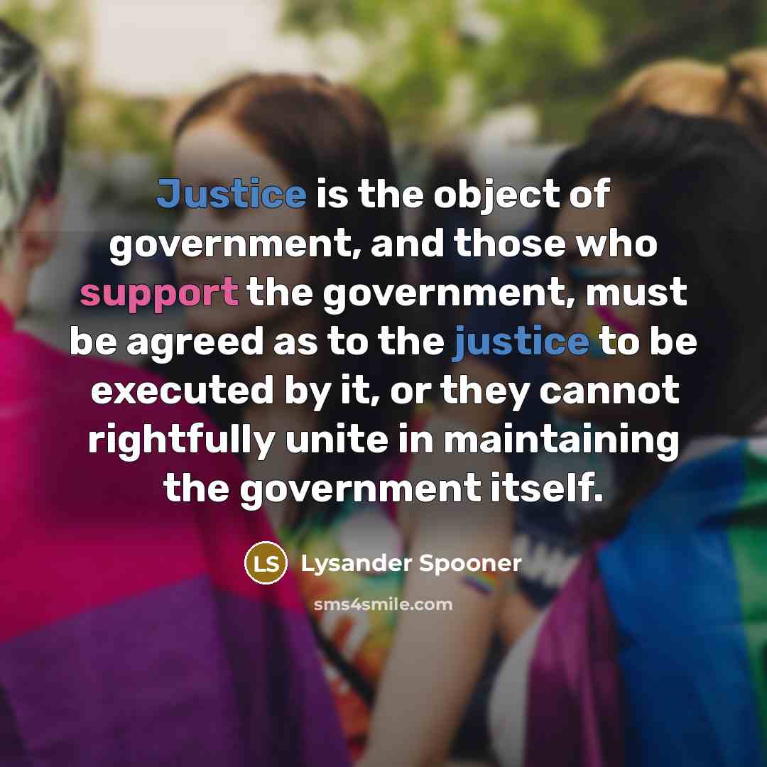 “Justice is the object of government, and those who support…” quote by Lysander Spooner