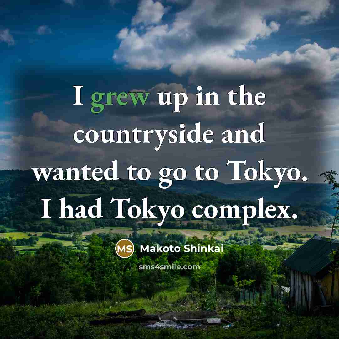 “I grew up in the countryside and wanted to go…” quote by Makoto Shinkai
