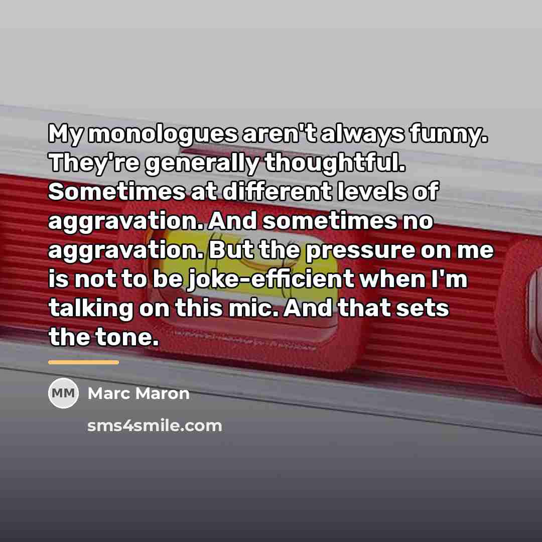 “My monologues aren't always funny. They're generally thoughtful. Sometimes at…” quote by Marc Maron