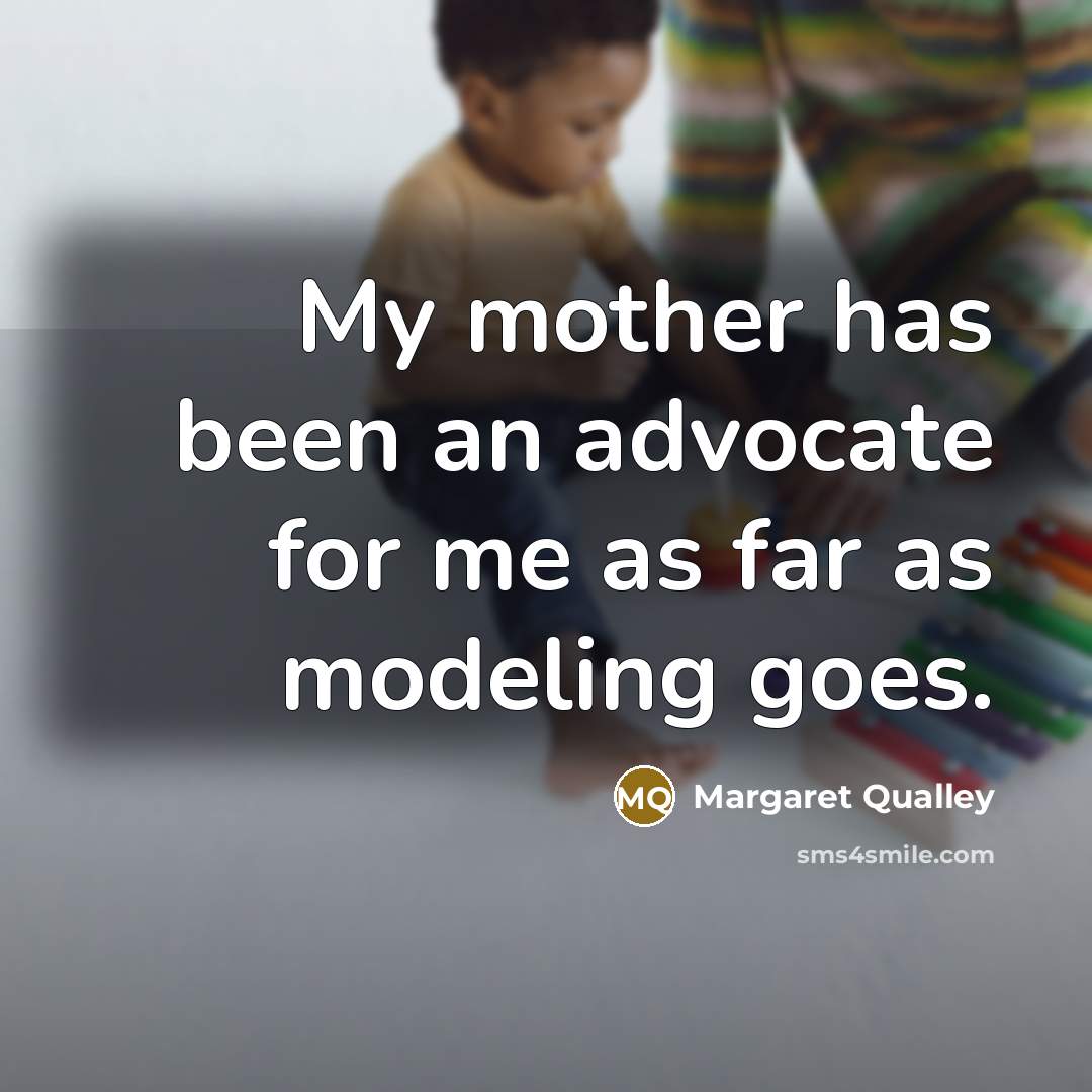 “My mother has been an advocate for me as far…” quote by Margaret Qualley