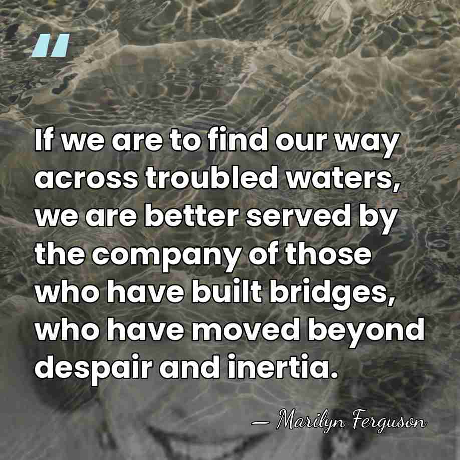 If we are to find our way across troubled waters, we are&hellip; - Marilyn Ferguson