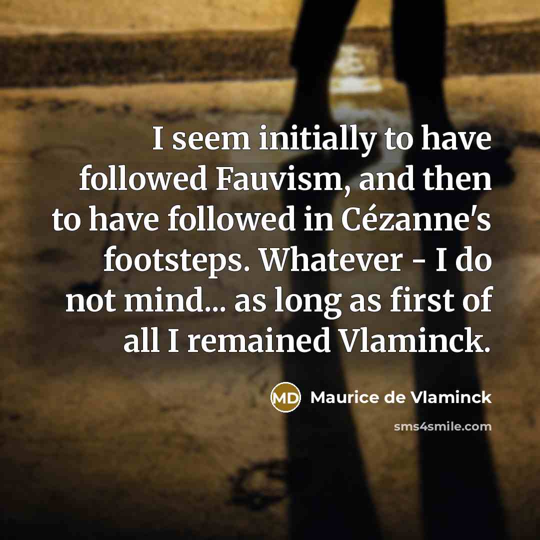 “I seem initially to have followed Fauvism, and then to…” quote by Maurice de Vlaminck