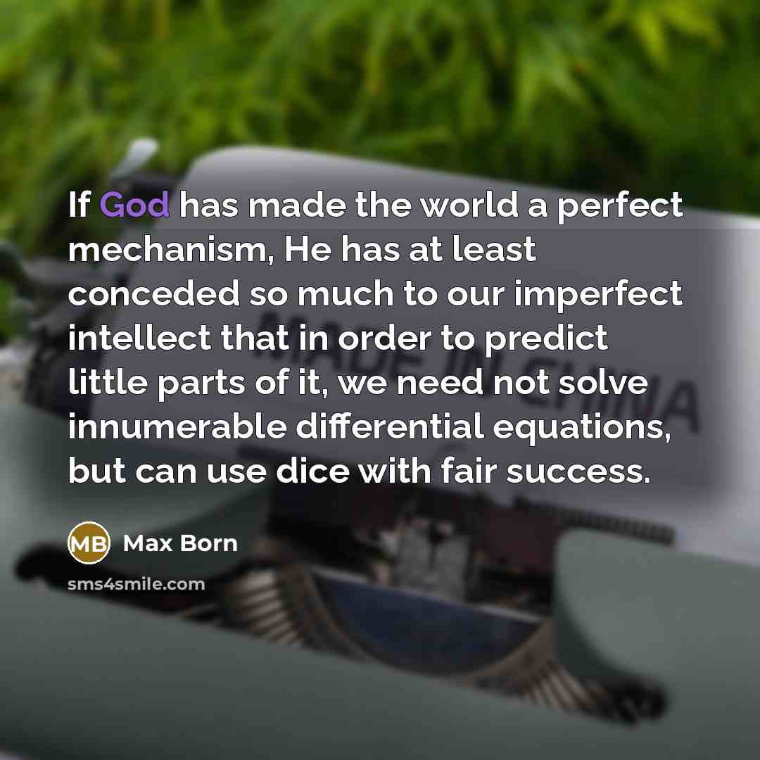 “If God has made the world a perfect mechanism, He…” quote by Max Born