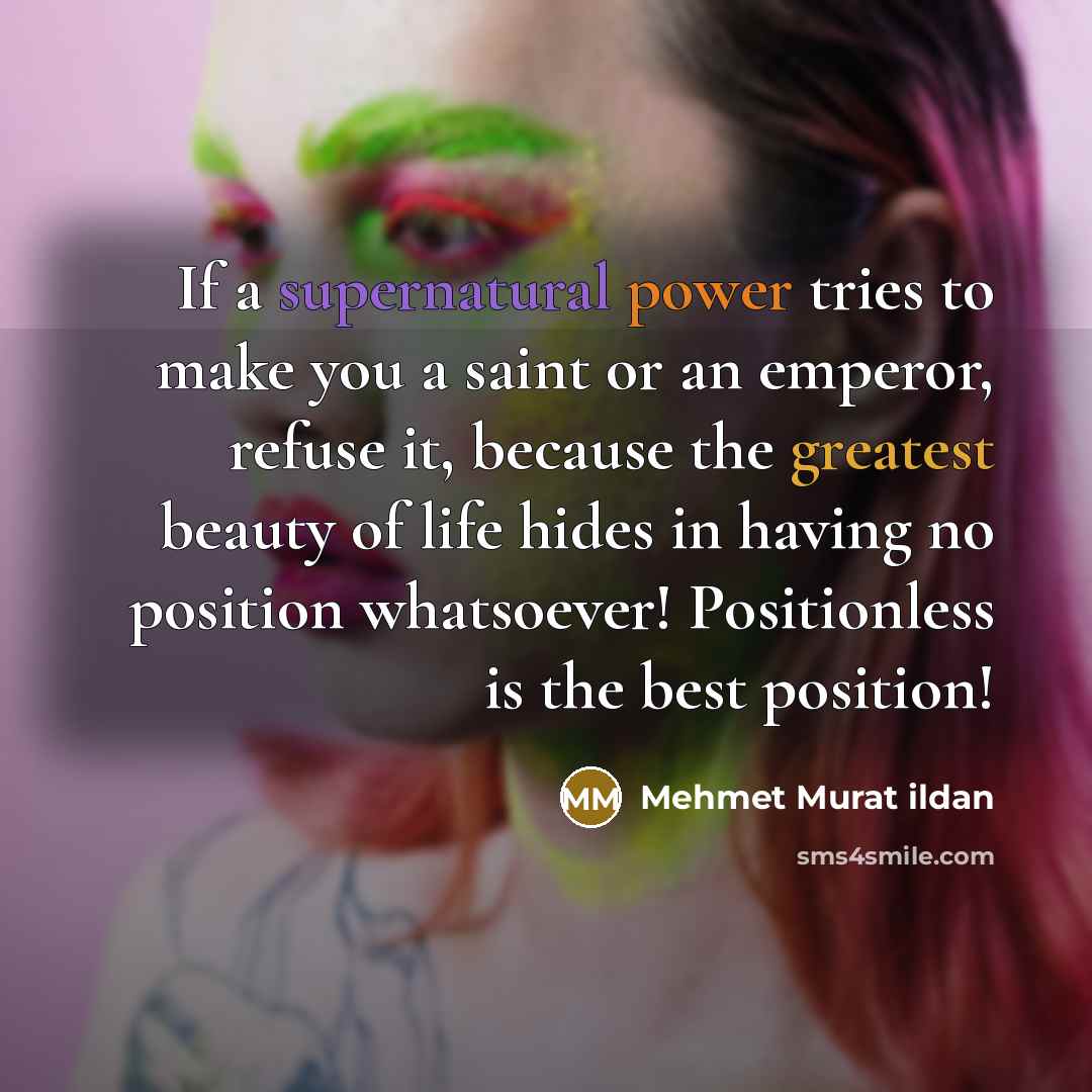 “If a supernatural power tries to make you a saint…” quote by Mehmet Murat Ildan