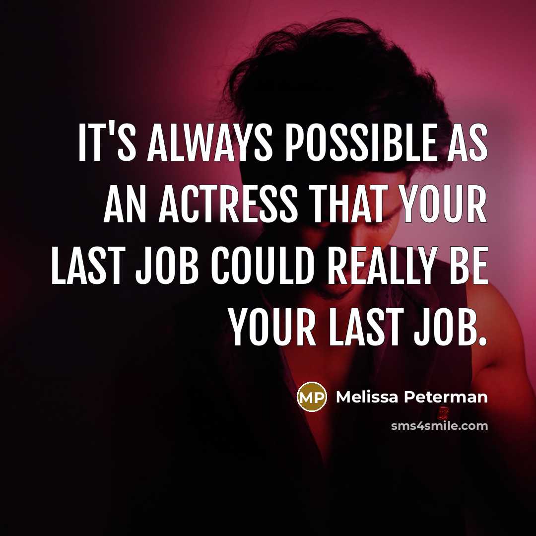 “It's always possible as an actress that your last job could really be your last job.” quote by Melissa Peterman