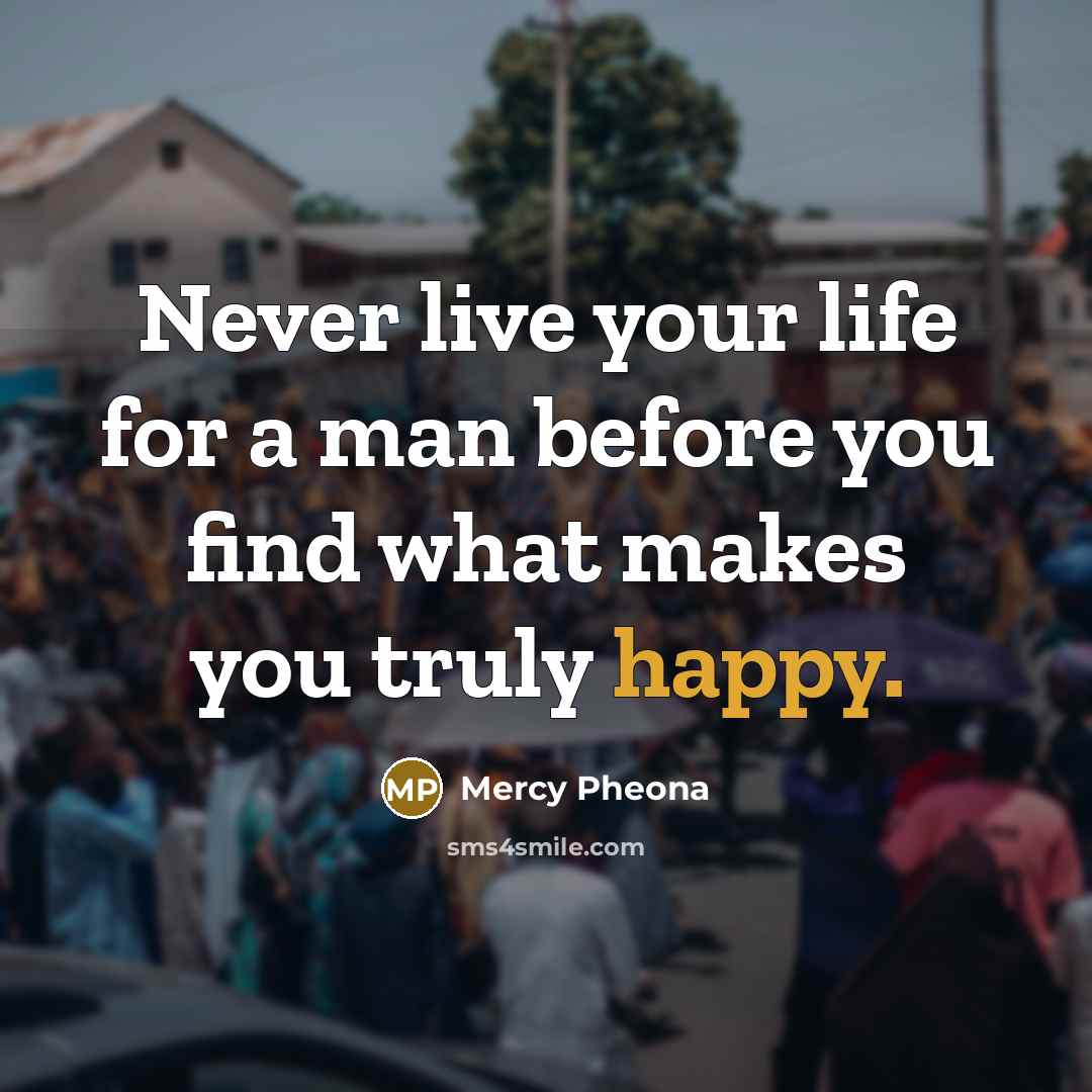 “Never live your life for a man before you find…” quote by Mercy Pheona