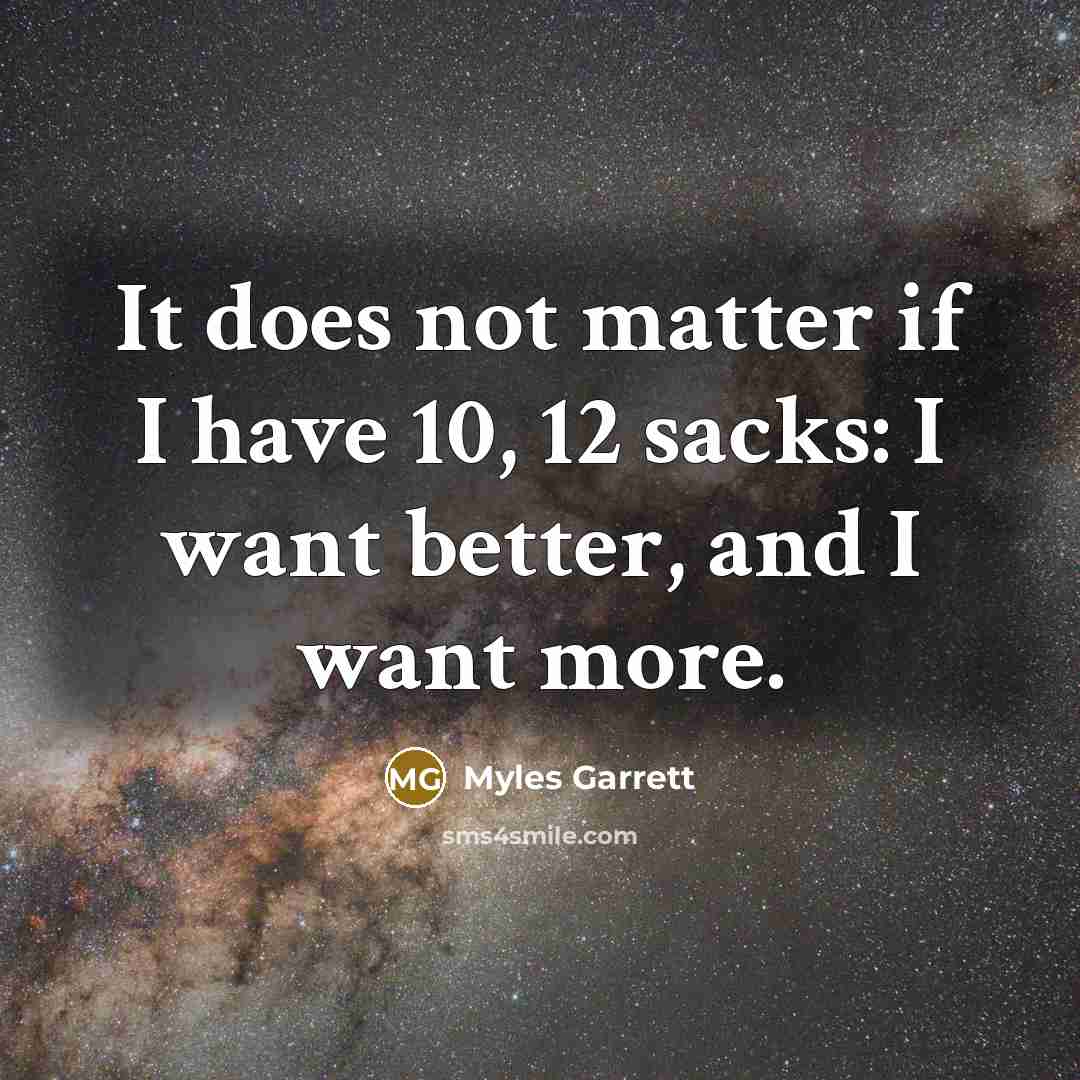 “It does not matter if I have 10, 12 sacks:…” quote by Myles Garrett