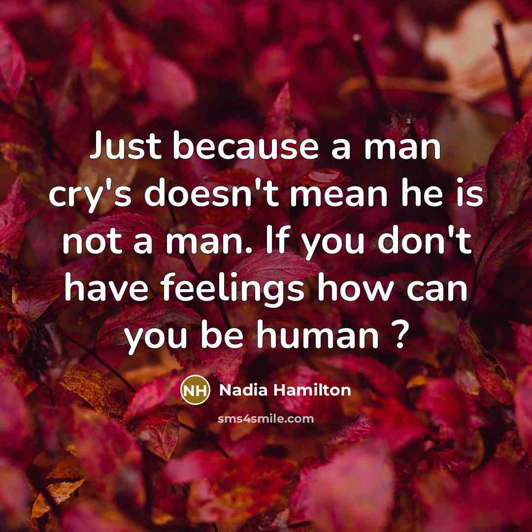 “Just because a man cry's doesn't mean he is not…” quote by Nadia Hamilton