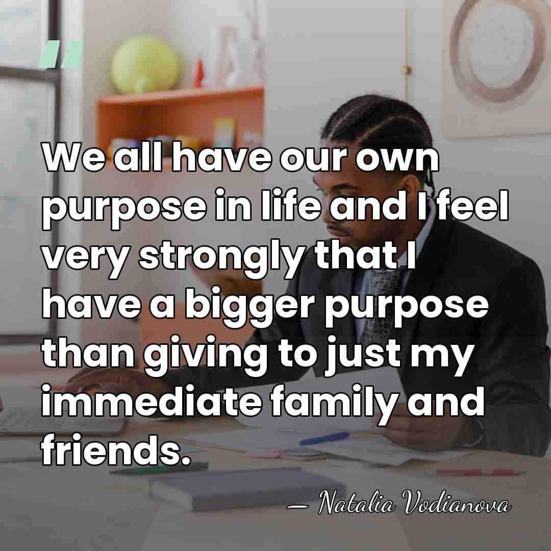 We all have our own purpose in life and I feel very&hellip; - Natalia Vodianova