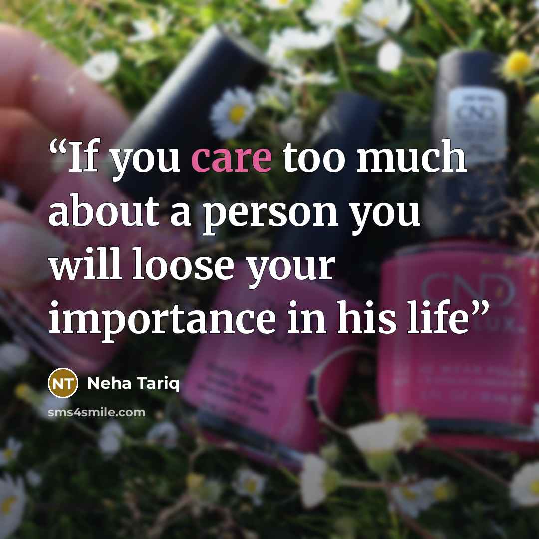 “If you care too much about a person you will loose your importance in his life” quote by Neha Tariq