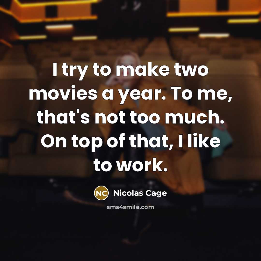 “I try to make two movies a year. To me,…” quote by Nicolas Cage
