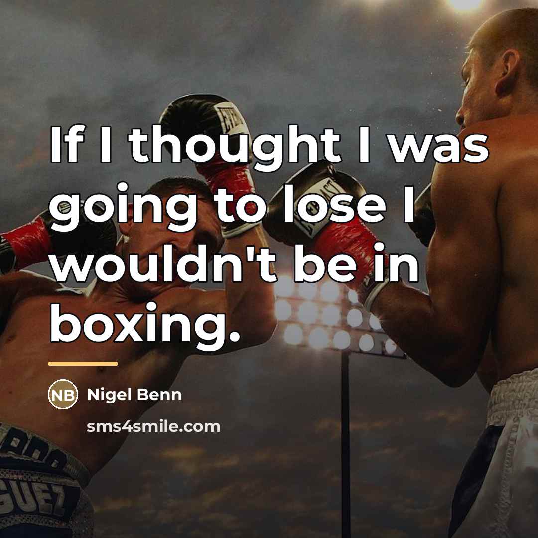 “If I thought I was going to lose I wouldn't…” quote by Nigel Benn