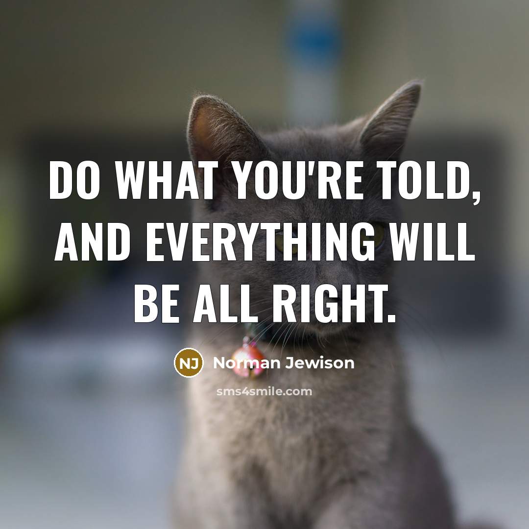 “Do what you're told, and everything will be all right.…” quote by Norman Jewison