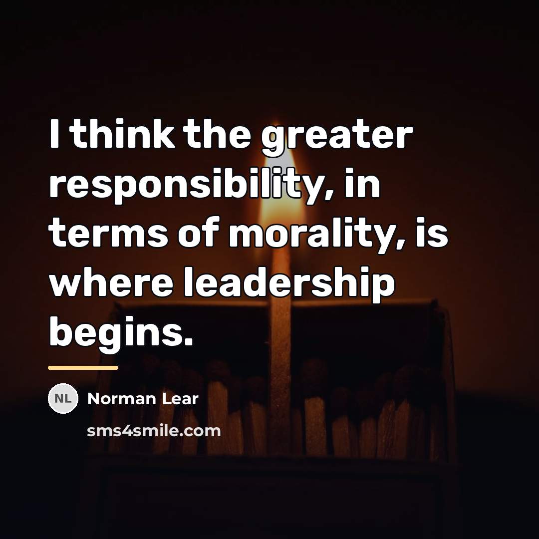 “I think the greater responsibility, in terms of morality, is…” quote by Norman Lear
