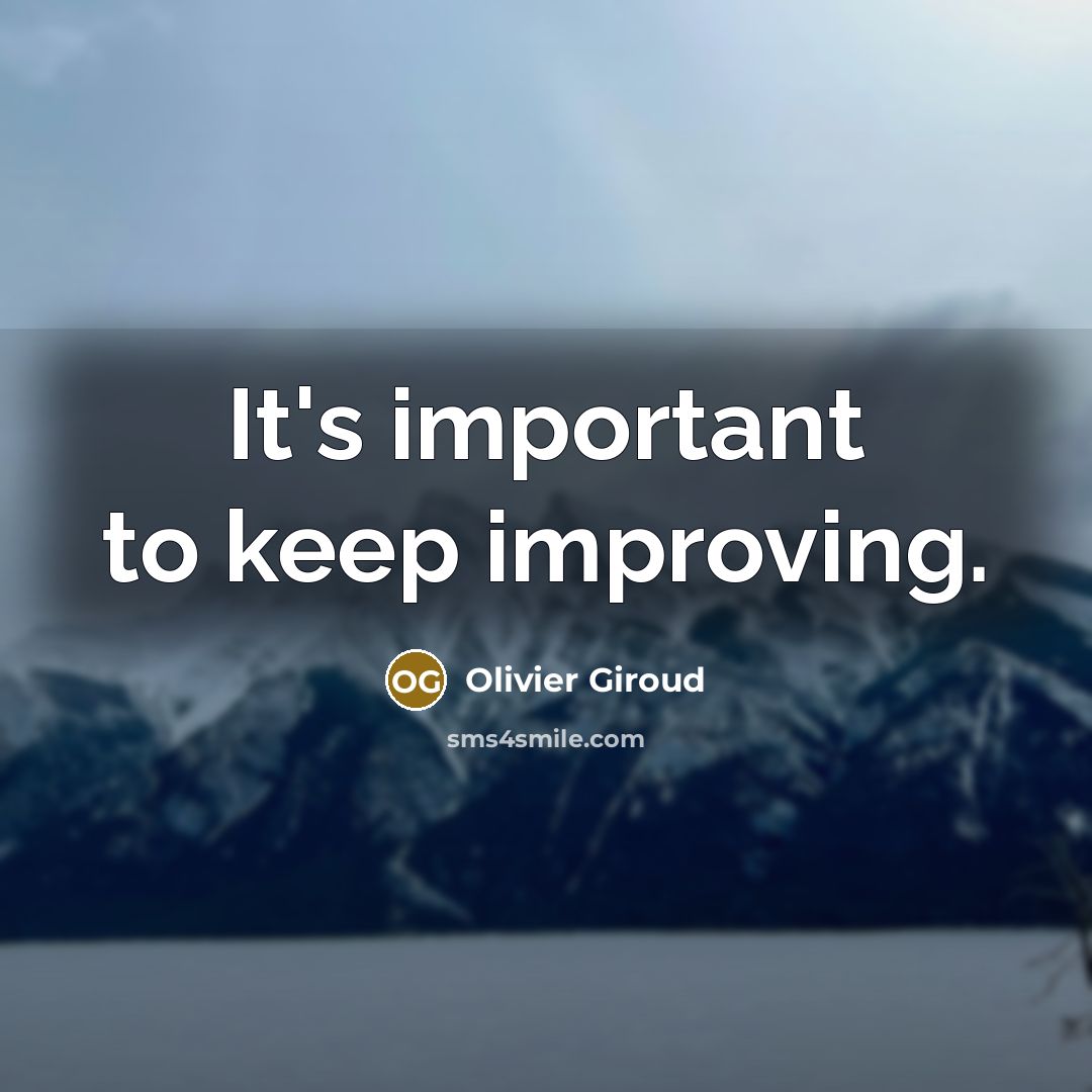 “It's important to keep improving.…” quote by Olivier Giroud