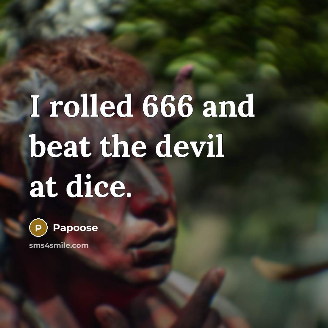 “I rolled 666 and beat the devil at dice.…” quote by Papoose