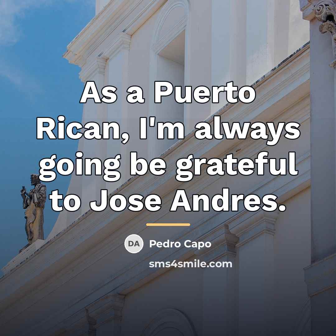 “As a Puerto Rican, I'm always going be grateful to…” quote by Pedro Capo