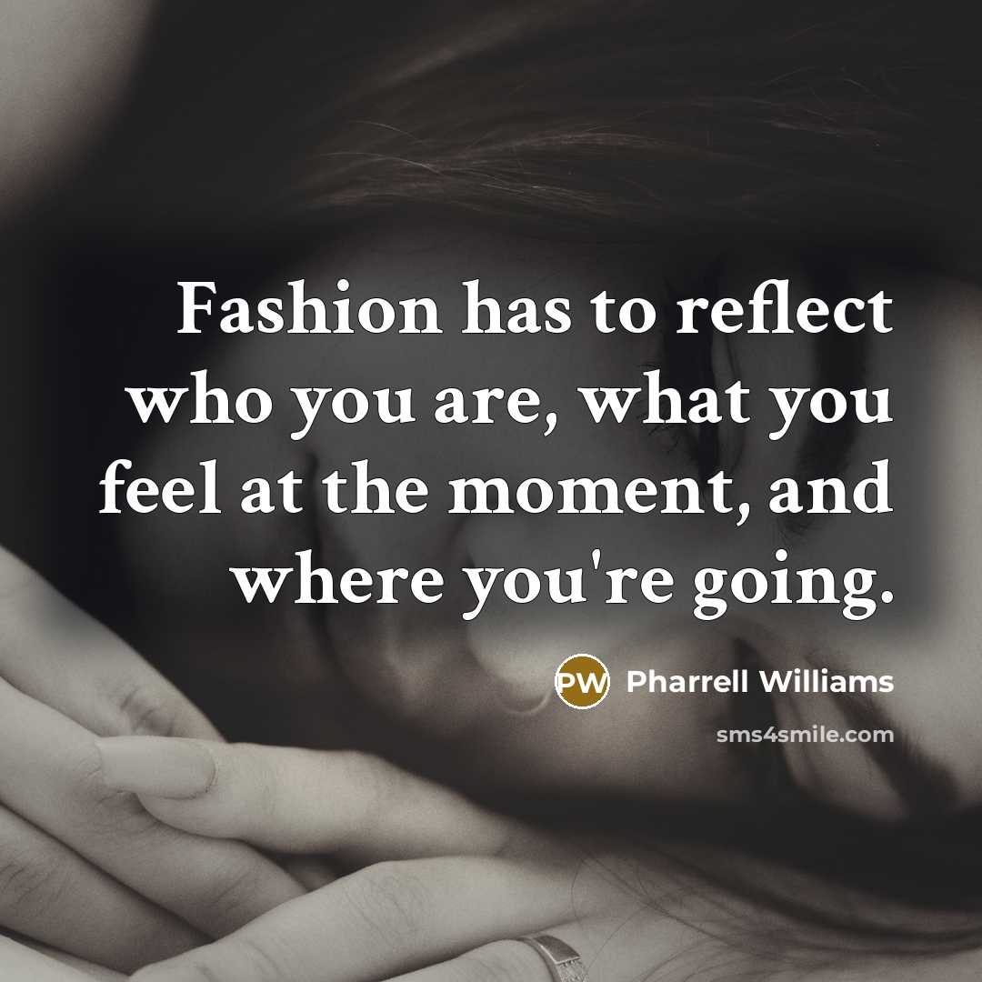 “Fashion has to reflect who you are, what you feel…” quote by Pharrell Williams