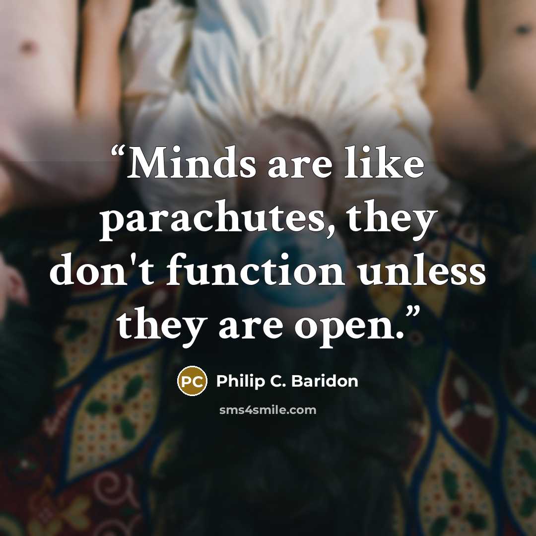 “Minds are like parachutes, they don't function unless they are open.” quote by Philip C. Baridon