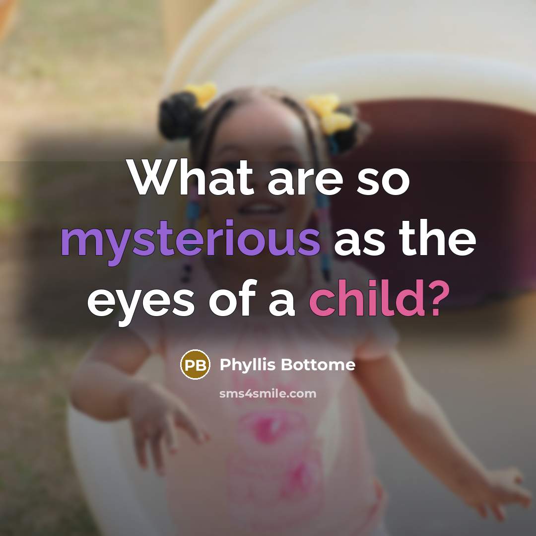 “What are so mysterious as the eyes of a child?” quote by Phyllis Bottome