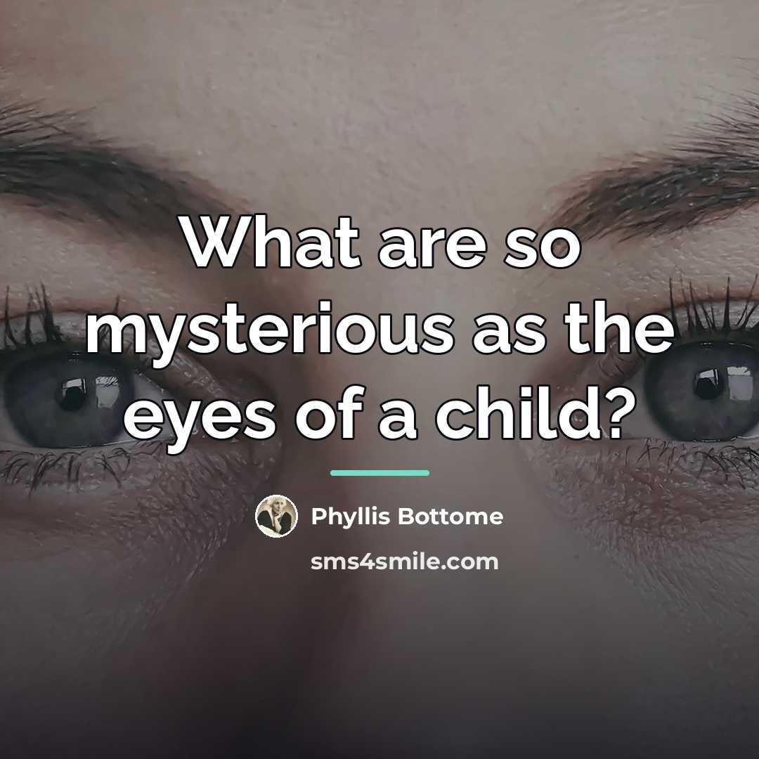 “What are so mysterious as the eyes of a child?…” quote by Phyllis Bottome