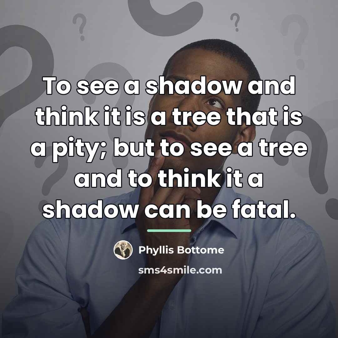 “To see a shadow and think it is a tree…” quote by Phyllis Bottome