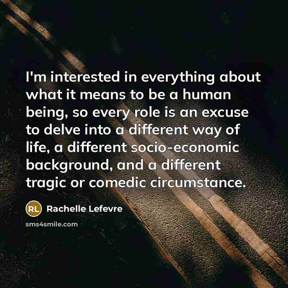 “I'm interested in everything about what it means to be…” quote by Rachelle Lefevre