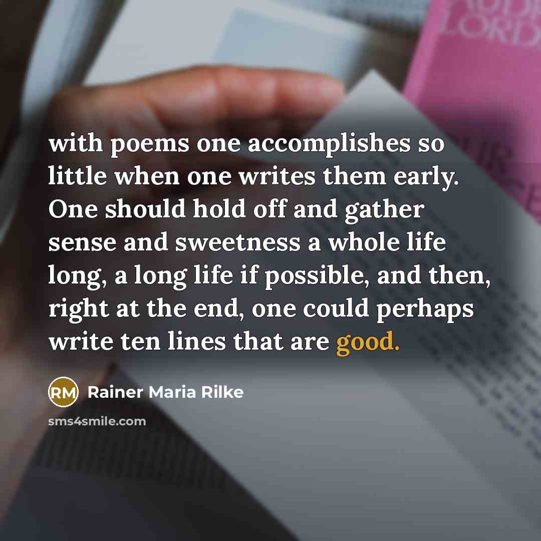 “with poems one accomplishes so little when one writes them…” quote by Rainer Maria Rilke