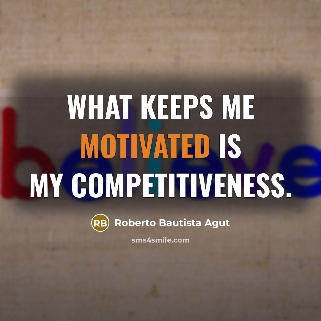 “What keeps me motivated is my competitiveness.…” quote by Roberto Bautista Agut