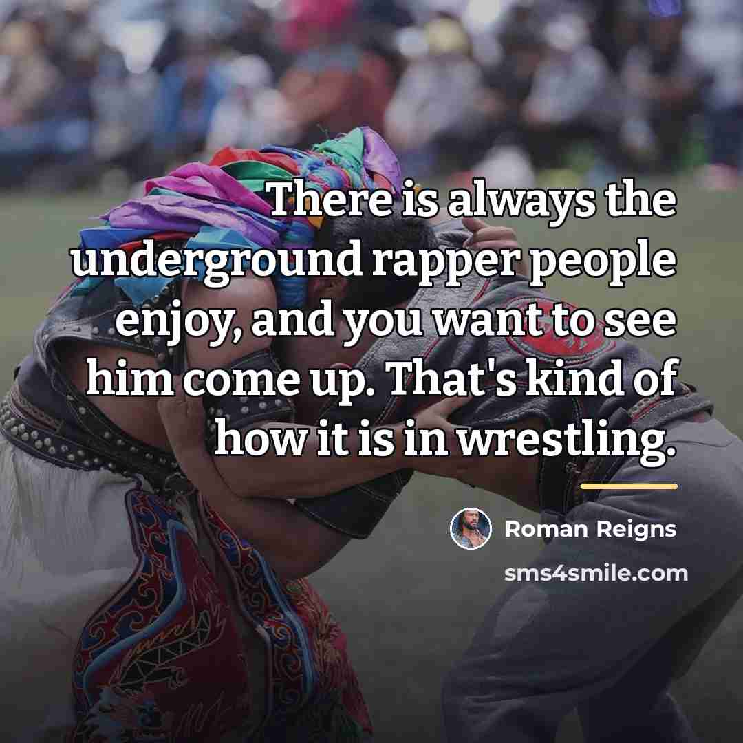 “There is always the underground rapper people enjoy, and you…” quote by Roman Reigns