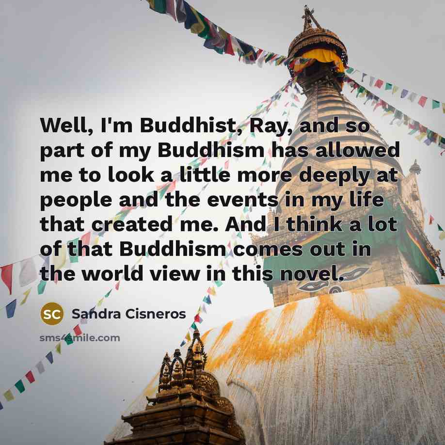 “Well, I'm Buddhist, Ray, and so part of my Buddhism…” quote by Sandra Cisneros