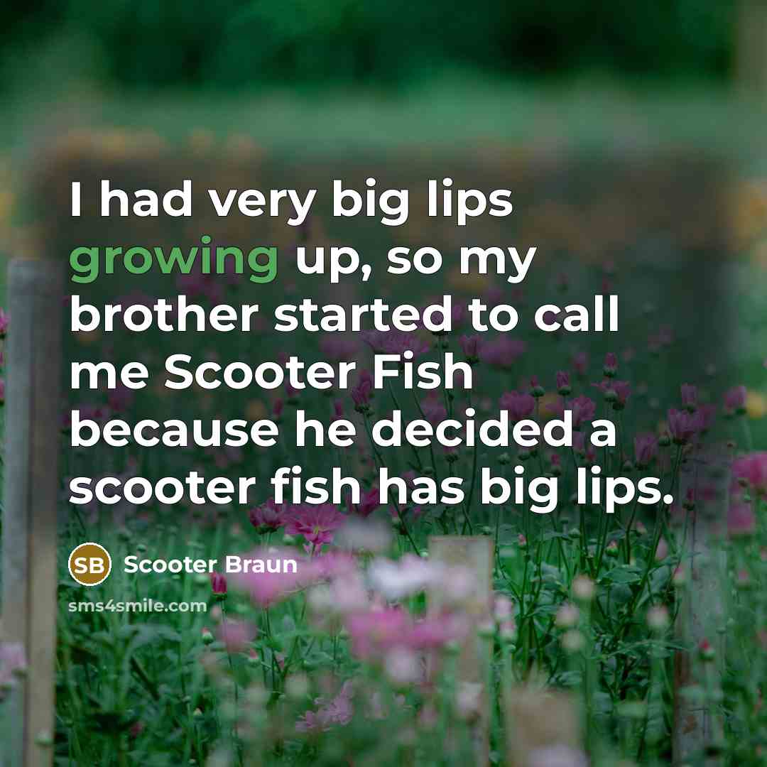“I had very big lips growing up, so my brother…” quote by Scooter Braun