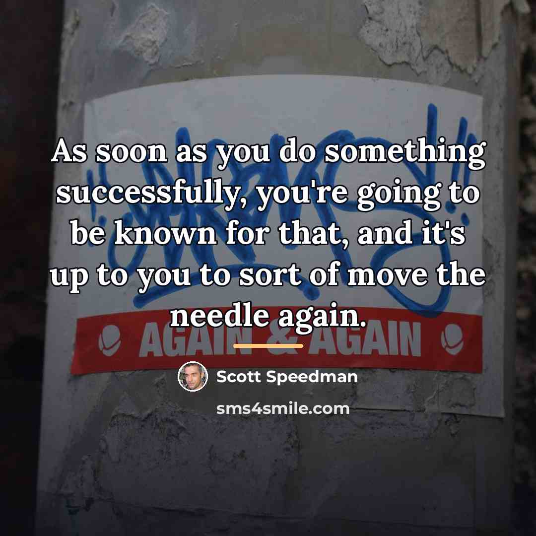 “As soon as you do something successfully, you're going to…” quote by Scott Speedman