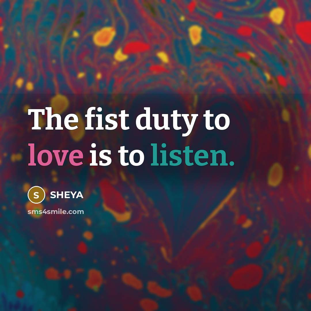 “The fist duty to love is to listen.” quote by SHEYA
