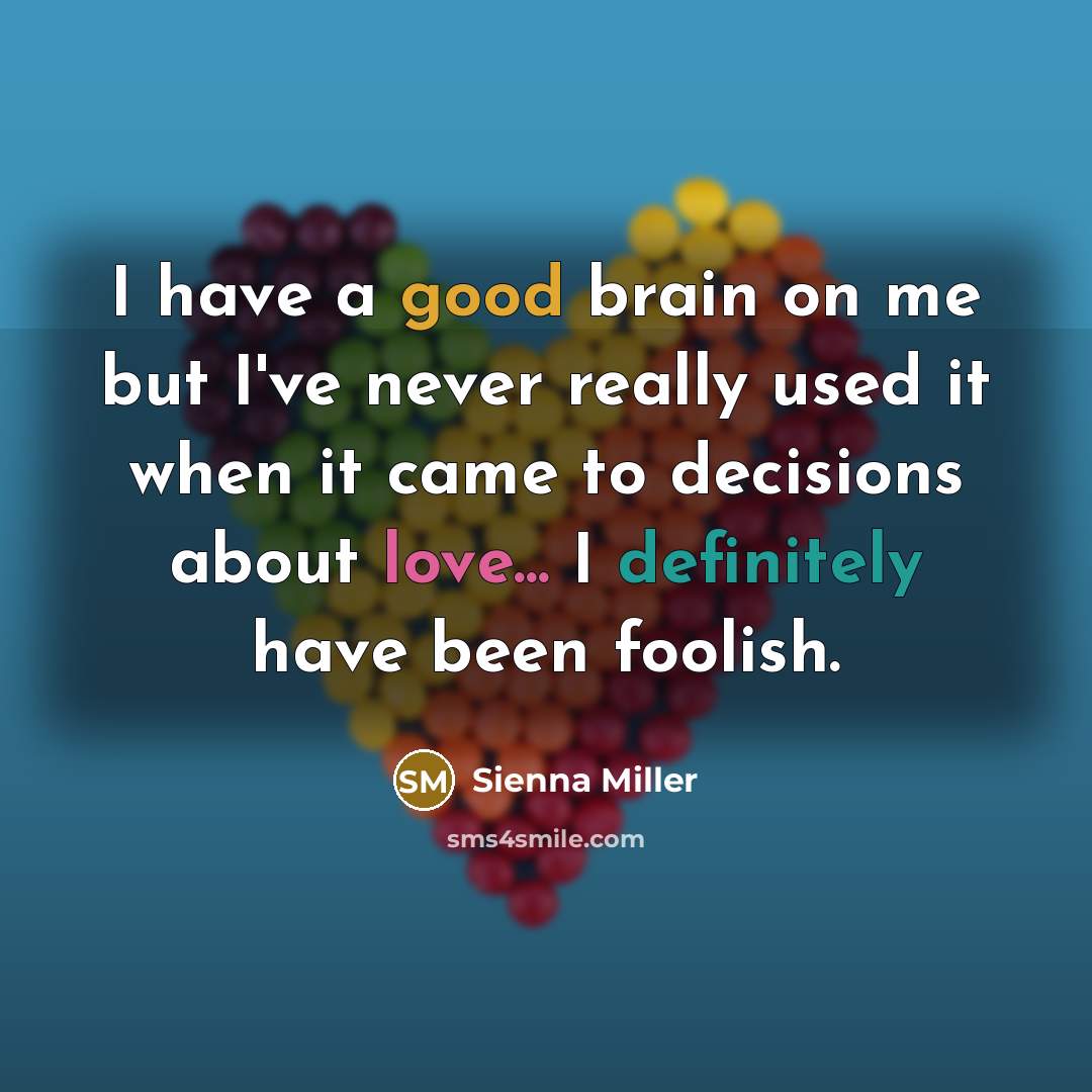 “I have a good brain on me but I've never really used it when it came to decisions about love... I definitely have been foolish.” quote by Sienna Miller