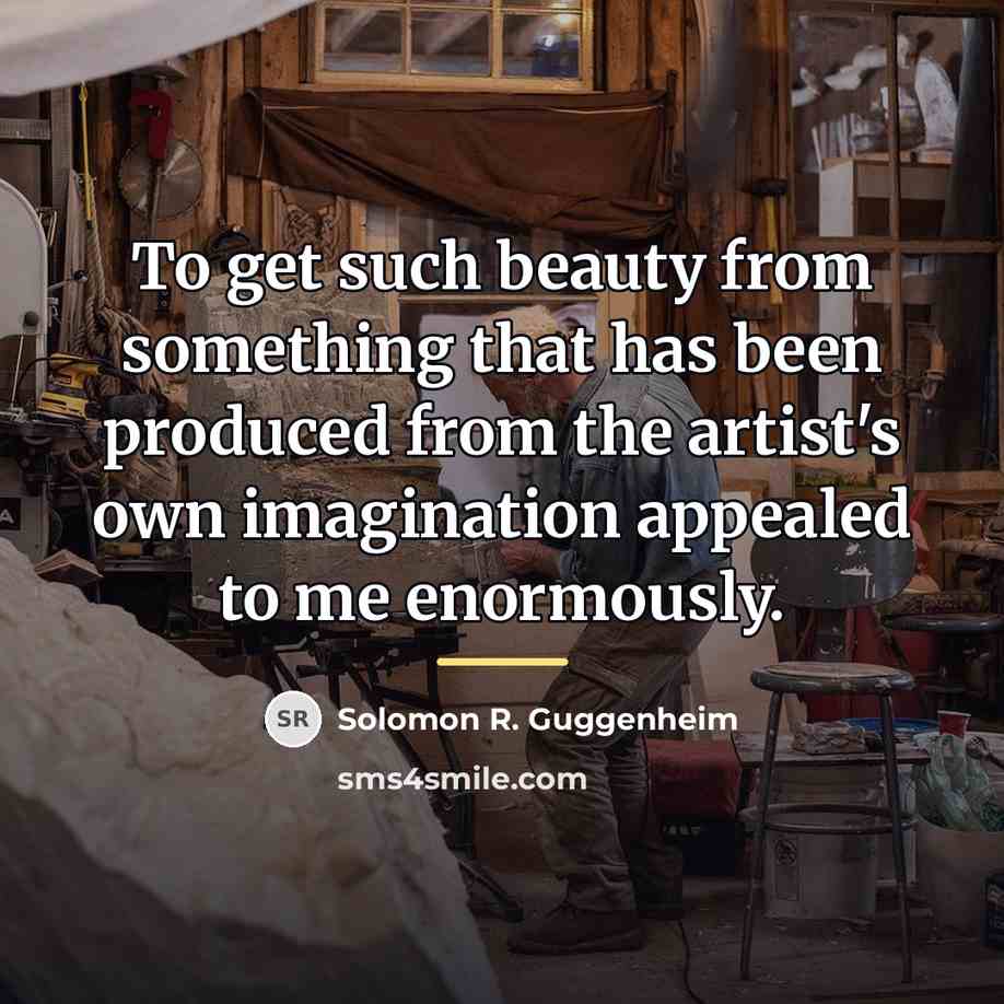 “To get such beauty from something that has been produced…” quote by Solomon R. Guggenheim