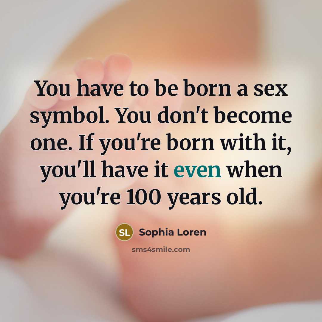 “You have to be born a sex symbol. You don't…” quote by Sophia Loren