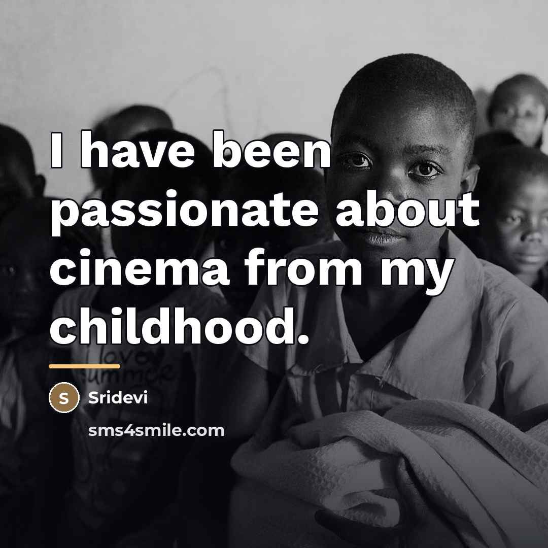 “I have been passionate about cinema from my childhood.…” quote by Sridevi